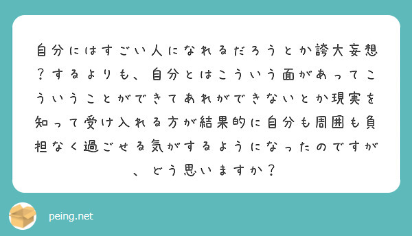 自分にはすごい人になれるだろうとか誇大妄想？するよりも、自分とはこういう面があってこういうことができてあれができないとか現実を知って受け入れる方が結果的に自分も周囲も負担なく過ごせる気がするようになったのですが、どう思いますか？