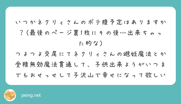 いつかネクリィさんのボテ腹予定はありますか？ 最後のページ裏1枚にその後…出来ちゃった的な Peing 質問箱