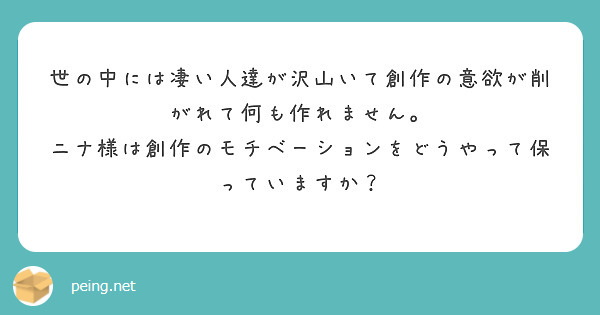 世の中には凄い人達が沢山いて創作の意欲が削がれて何も作れません。
ニナ様は創作のモチベーションをどうやって保っていますか？