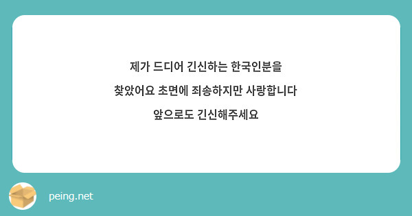 제가 드디어 긴신하는 한국인분을 찾았어요 초면에 죄송하지만 사랑합니다 앞으로도 긴신해주세요 