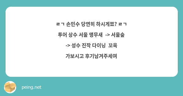 ㄹㄱ 손민수 당연히 하시게쬬? ㄹㄱ 투어 상수 서울 앵무새  -> 서울숲 -> 성수 진작 다이닝  꼬옥 가보시고 후기남겨주세여