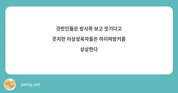 갓반인들은 방사죽 보고 웃기다고 웃지만 이상성욕자들은 하이퍼방커를 상상한다