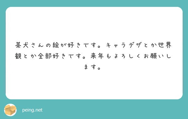 茶犬さんの絵が好きです。キャラデザとか世界観とか全部好きです。来年もよろしくお願いします。