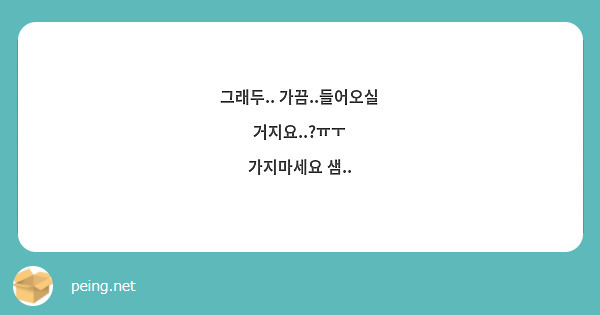 그래두.. 가끔..들어오실 거지요..?ㅠㅜ
가지마세요 샘..