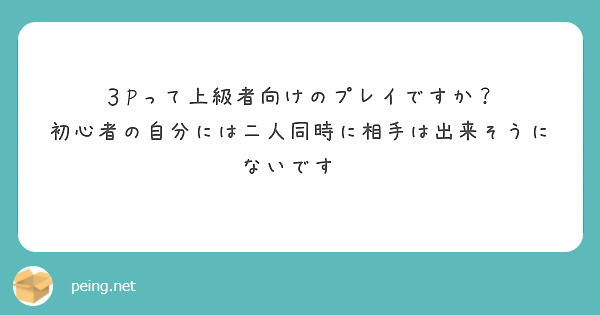 ３Pって上級者向けのプレイですか？
初心者の自分には二人同時に相手は出来そうにないです😥