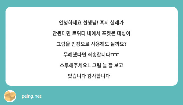 안녕하세요 선생님! 혹시 실례가 안된다면 트위터 내에서 포켓몬 태성이 그림을 인장으로 사용해도 될까요? 무례했다면 죄송합니다ㅠㅠ 스루해주세요!! 그림 늘 잘 보고 있습니다 감사합니다❤