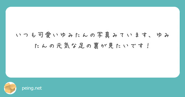 いつも可愛いゆみたんの写真みています、ゆみたんの元気な足の裏が見たいです！