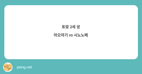 토앜 2세 성
아오야기 vs 시노노메