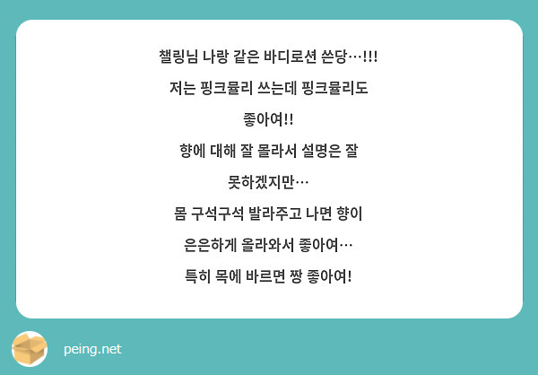 챌링님 나랑 같은 바디로션 쓴당…!!!
저는 핑크뮬리 쓰는데 핑크뮬리도 좋아여!!
향에 대해 잘 몰라서 설명은 잘 못하겠지만…
몸 구석구석 발라주고 나면 향이 은은하게 올라와서 좋아여…
특히 목에 바르면 짱 좋아여!
