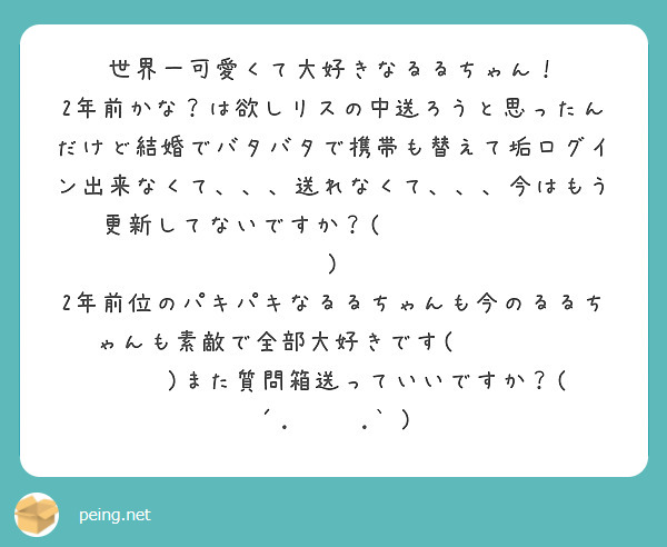 世界一可愛くて大好きなるるちゃん！
2年前かな？は欲しリスの中送ろうと思ったんだけど結婚でバタバタで携帯も替えて垢ログイン出来なくて、、、送れなくて、、、今はもう更新してないですか？( ՞ෆ  ̫ ෆ՞ )
2年前位のパキパキなるるちゃんも今のるるちゃんも素敵で全部大好きです( ՞ෆ  ̫ ෆ՞ )また質問箱送っていいですか？( ´.  ̫ .` )