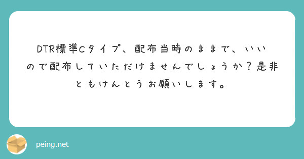 DTR標準Cタイプ、配布当時のままで、いいので配布していただけませんでしょうか？是非ともけんとうお願いします。
