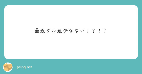 最近グル通少なない！？！？ | Peing -質問箱-