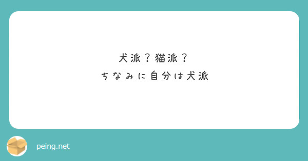 犬派？猫派？
ちなみに自分は犬派
