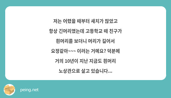 저는 어렸을 때부터 새치가 많았고 항상 긴머리였는데 고등학교 때 친구가 흰머리를 보더니 머리가 길어서 요정같아~~~ 이러는 거예요? 덕분에 거의 10년이 지난 지금도 흰머리 노상관으로 살고 있습니다...