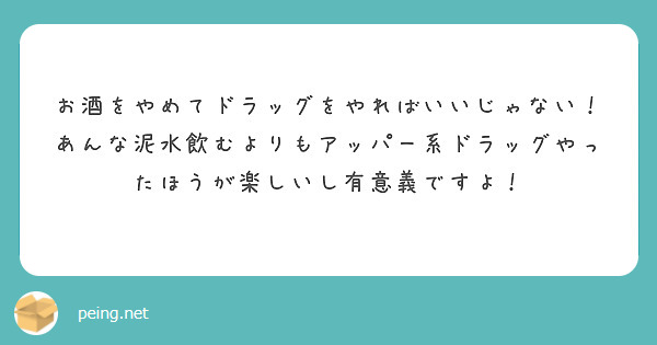 お酒をやめてドラッグをやればいいじゃない！ Peing 質問箱