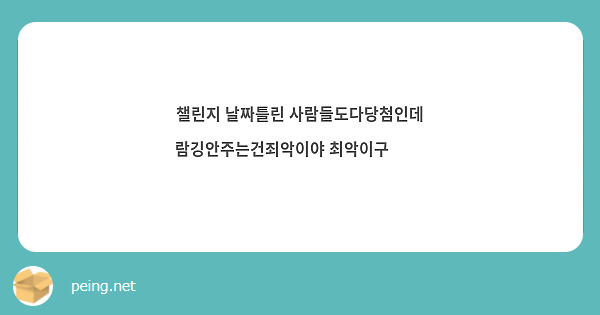 
챌린지 날짜틀린 사람들도다당첨인데 
람깅안주는건죄악이야 최악이구 👽👽 