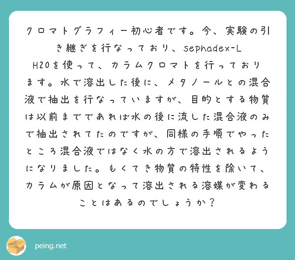 クロマトグラフィー初心者です。今、実験の引き継ぎを行なっており、sephadex-LH20を使って、カラムクロマトを行っております。水で溶出した後に、メタノールとの混合液で抽出を行なっていますが、目的とする物質は以前までであれば水の後に流した混合液のみで抽出されてたのですが、同様の手順でやったところ混合液ではなく水の方で溶出されるようになりました。もくてき物質の特性を除いて、カラムが原因となって溶出される溶媒が変わることはあるのでしょうか？