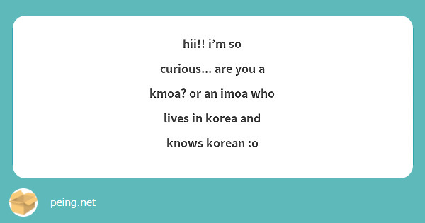 hii!! i'm so curious... are you a kmoa? or an imoa who lives in korea and knows korean :o