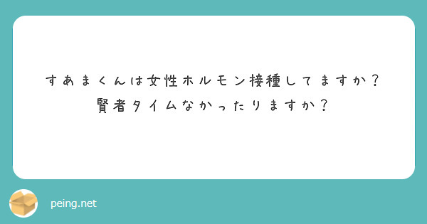 すあまくんは女性ホルモン接種してますか？
賢者タイムなかったりますか？