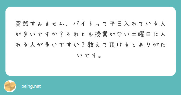 突然すみません、バイトって平日入れている人が多いですか？それとも授業がない土曜日に入れる人が多いですか？教えて頂けるとありがたいです。