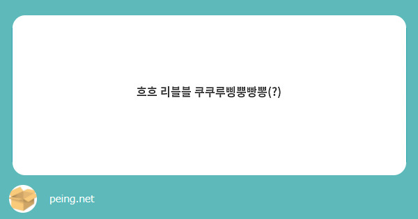 흐흐 리블블 쿠쿠루삥뿡빵뽕(?)