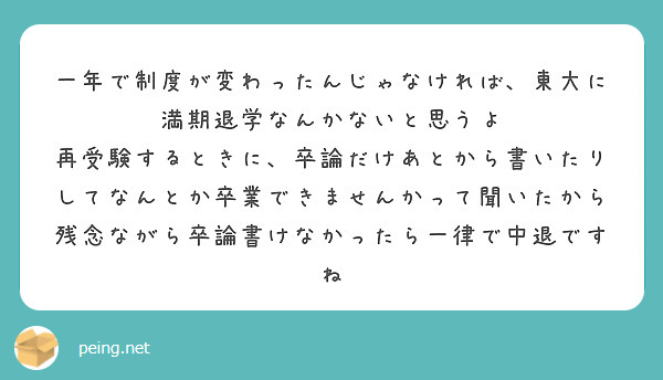 一年で制度が変わったんじゃなければ、東大に満期退学なんかないと思うよ　再受験するときに、卒論だけあとから書いたりしてなんとか卒業できませんかって聞いたから　残念ながら卒論書けなかったら一律で中退ですね