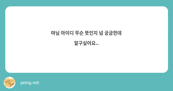 먀님 아이디 무슨 뜻인지 넘 궁금한데 알구싶어요.. 