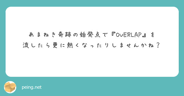 あまねき奇跡の始発点で『OVERLAP』を流したら更に熱くなったりしませんかね？