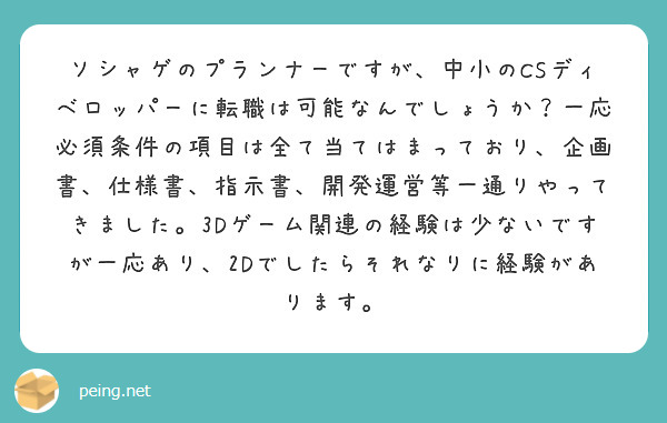 ソシャゲのプランナーですが、中小のCSディベロッパーに転職は可能なんでしょうか？一応必須条件の項目は全て当てはまっており、企画書、仕様書、指示書、開発運営等一通りやってきました。3Dゲーム関連の経験は少ないですが一応あり、2Dでしたらそれなりに経験があります。