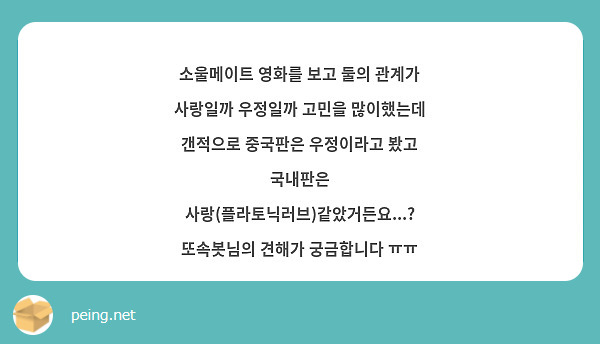 소울메이트 영화를 보고 둘의 관계가 사랑일까 우정일까 고민을 많이했는데 갠적으로 중국판은 우정이라고 봤고 국내판은 사랑(플라토닉러브)같았거든요...?
또속봇님의 견해가 궁금합니다 ㅠㅠ