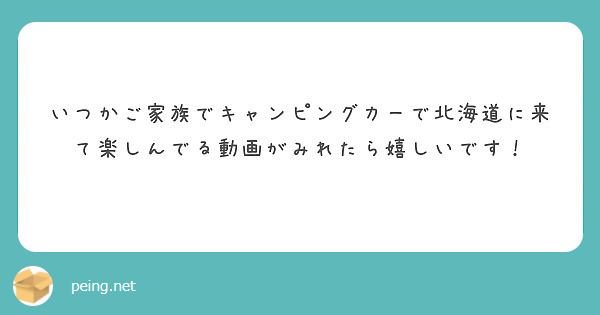 いつかご家族でキャンピングカーで北海道に来て楽しんでる動画がみれたら嬉しいです！