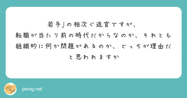 若手jの相次ぐ退官ですが、
転職が当たり前の時代だからなのか、それとも組織的に何か問題があるのか、どっちが理由だと思われますか