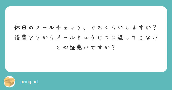 休日のメールチェック、どれくらいしますか？
後輩アソからメールきゅうじつに返ってこないと心証悪いですか？