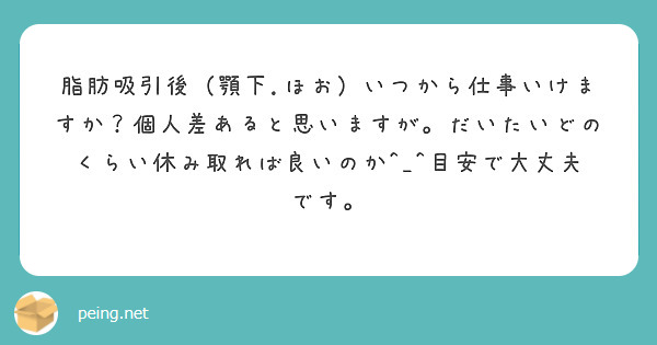 脂肪吸引後（顎下.ほお）いつから仕事いけますか？個人差あると思いますが。だいたいどのくらい休み取れば良いのか^_^目安で大丈夫です。