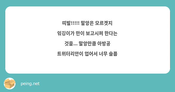 띠발!!!!! 말앙은 모르겟지 읶깅이가 만이 보고시퍼 한다는 것을... 말앙만큼 아방공 트위터리안이 업어서 너무 슬픔 