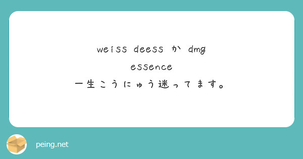 weiss deess か dmg essence 一生こうにゅう迷ってます。