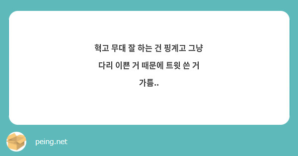혁고 무대 잘 하는 건 핑계고 그냥 다리 이쁜 거 때문에 트윗 쓴 거 가틈..