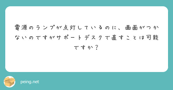 電源のランプが点灯しているのに、画面がつかないのですがサポートデスクで直すことは可能ですか？