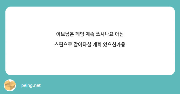 이브님은 페잉 계속 쓰시나요 아님 스핀으로 갈아타실 계획 있으신가용
