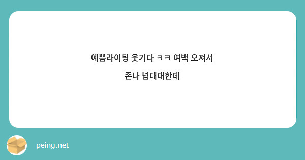 예쁨라이팅 웃기다 ㅋㅋ 여백 오져서 존나 넙대대한데