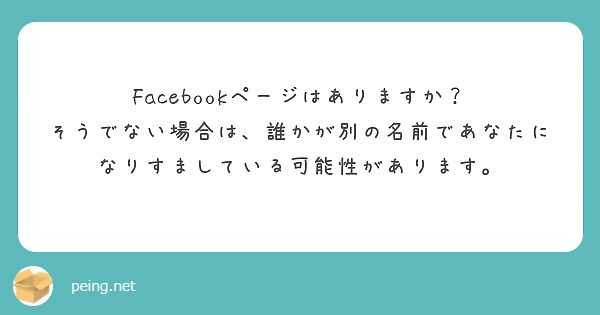 Facebookページはありますか？ そうでない場合は、誰かが別の名前であなたになりすましている可能性があります。