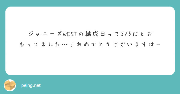 ジャニーズWESTの結成日って2/5だとおもってました…！おめでとうございますはー