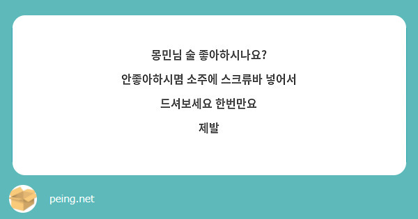 몽민님 술 좋아하시나요?
안좋아하시몀 소주에 스크류바 넣어서 드셔보세요 한번만요
제발 