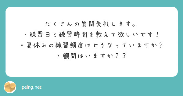 たくさんの質問失礼します。
・練習日と練習時間を教えて欲しいです！
・夏休みの練習頻度はどうなっていますか？
・顧問はいますか？？