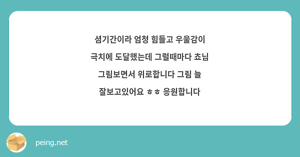 셤기간이라 엄청 힘들고 우울감이 극치에 도달했는데 그럴때마다 쵸님 그림보면서 위로합니다 그림 늘 잘보고있어요 ㅎㅎ 응원합니다