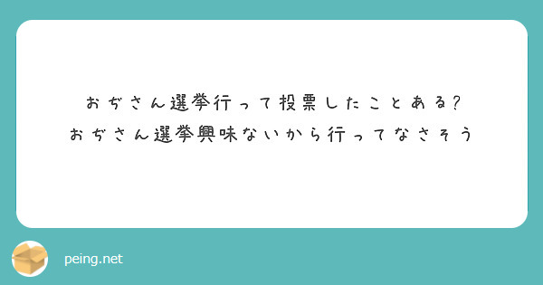 おぢさん選挙行って投票したことある?
おぢさん選挙興味ないから行ってなさそう