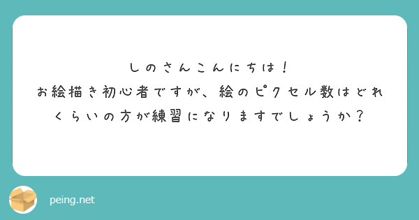 しのさんこんにちは！
お絵描き初心者ですが、絵のピクセル数はどれくらいの方が練習になりますでしょうか？