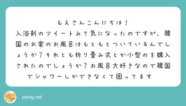 もえさんこんにちは！
入浴剤のツイートみて気になったのですが、韓国のお家のお風呂はもともとついているんでしょうか？それとも折り畳み式とか小型のを購入されたのでしょうか？お風呂大好きなので韓国でシャワーしかできなくて困ってます🥲