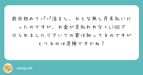 前日初めてパパ活をし、おとな無し月末払いだったのですが、お金が支払われなくLINEブロられましたリアいての家は知ってるのですがとつるのは危険ですかね？