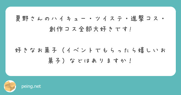 夏野さんのハイキュー・ツイステ・進撃コス・創作コス全部大好きです!

好きなお菓子（イベントでもらったら嬉しいお菓子）などはありますか！
